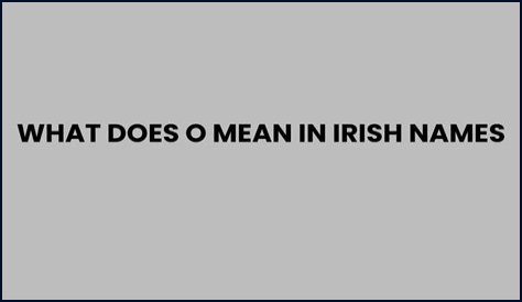 What does o mean in Irish?